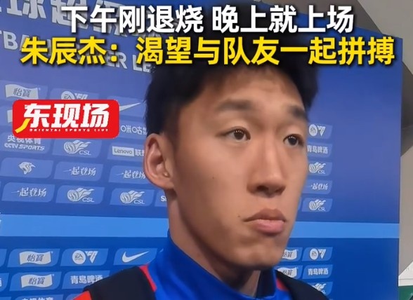 科普一下-下午退烧晚上梅开二度！朱辰杰：非常渴望在场上和大家一起拼搏